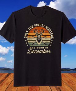 Only The Finest Hunters Are Born In December Birthday T-Shirt