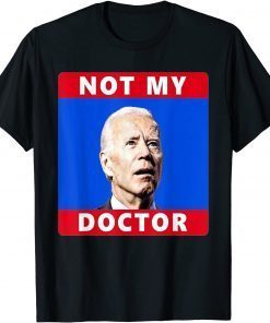 President Joe Biden Not My Doctor US 2021 Shirt