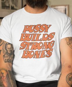 Pussy Builds Strong Bones Gift Shirt
