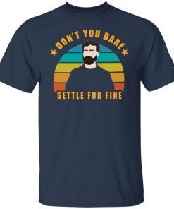 Roy Kent Don’t You Dare Settle For Fine Unisex shirt