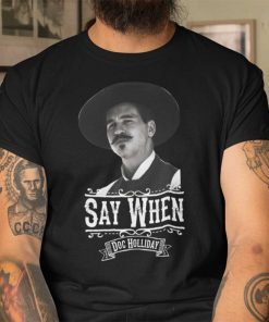 Say When Doc Holliday Limited Shirt