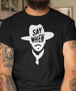 Say When Wyatt Earp Cowboy T Shirt