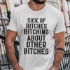 Sick Of Bitches Bitching About Other Bitches Classic T-Shirt