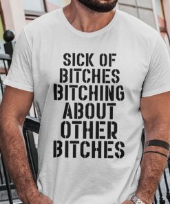 Sick Of Bitches Bitching About Other Bitches Classic T-Shirt