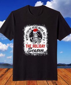Skeleton When You're Dead Inside But It's The Holiday Season T-Shirt