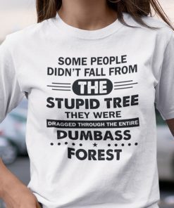 Some People Didn’t Fall From The Stupid Tree Gift Shirt