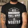 Some People Need To Open Their Small Minds Instead Of Their Big Mouths Gift T-Shirt