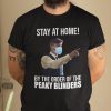 Stay At Home By The Order Of The Peaky Binders Gift Shirt