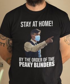 Stay At Home By The Order Of The Peaky Binders Gift Shirt