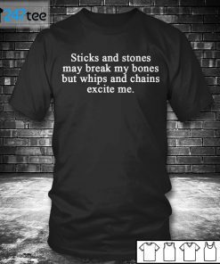 Sticks And Stones May Break My Bones But Whips And Chains Excite Me Classic Shirt