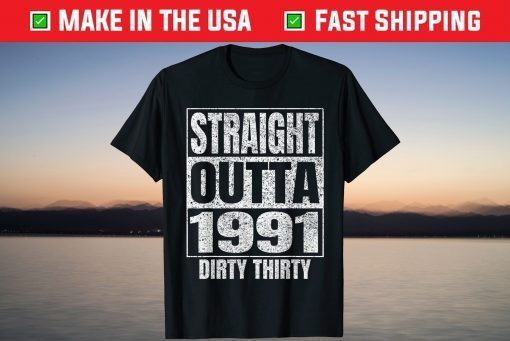 Straight Outta 1991 30th Birthday Dirty Thirty Shirt