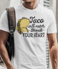 Tacos Will Never Break Your Heart Limited Shirt