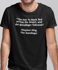 The Man In Black Fled Across The Desert And The Gunslinger Followed Gift T-Shirt