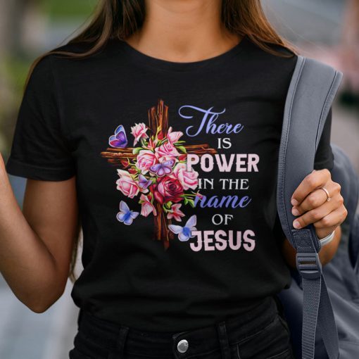 There Is Power In The Name Of Jesus Gift Shirt