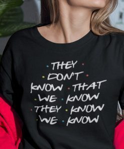 They Don’t Know That We Know They Know We Know Shirt