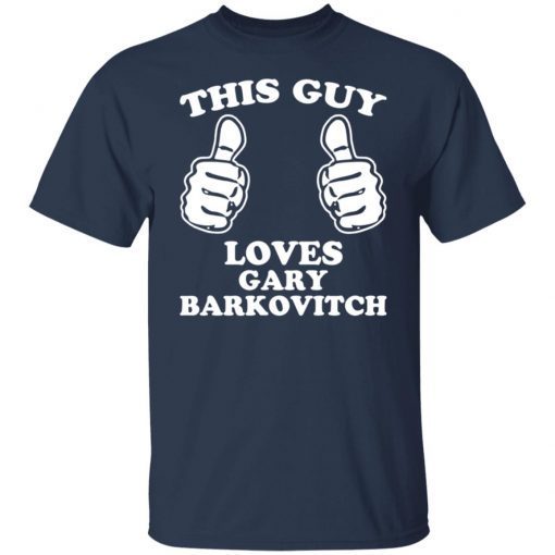 This guy loves gary barkovitch shirt