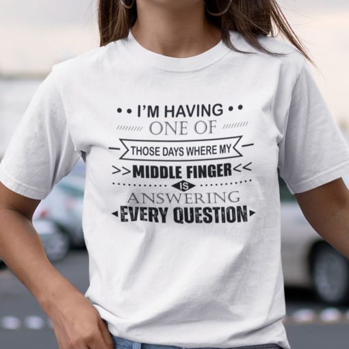 Those Day Where My Middle Finger Is Answering Every Question Unisex T-Shirt