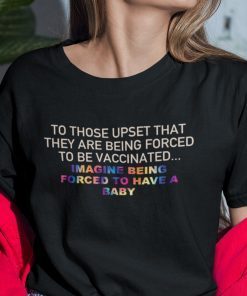 To Those Upset That They Are Forced To Be Vaccinated Gift Shirt