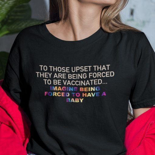 To Those Upset That They Are Forced To Be Vaccinated Gift Shirt