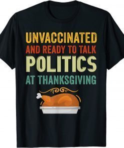 Unvaccinated And Ready To Talk Politics At Thanksgiving Unisex Shirt