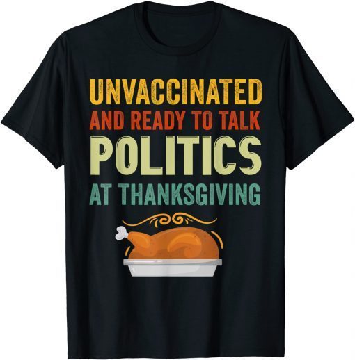 Unvaccinated And Ready To Talk Politics At Thanksgiving Unisex Shirt