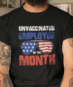 Unvaccinated Employee Of The Month American Sunglasses Shirt