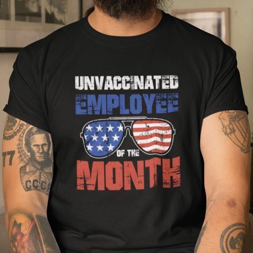 Unvaccinated Employee Of The Month American Sunglasses Shirt