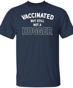 Vaccinated But Still Not A Hugger Unisex shirt