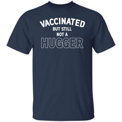 Vaccinated But Still Not A Hugger Unisex shirt