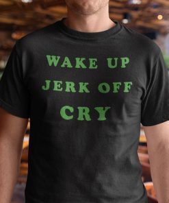 Wake Up Jerk Off Cry Tee Shirt