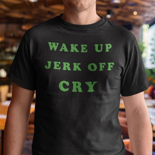 Wake Up Jerk Off Cry Tee Shirt