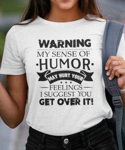 Warning My Sense Of Humor May Hurt You Feelings Gift Shirt