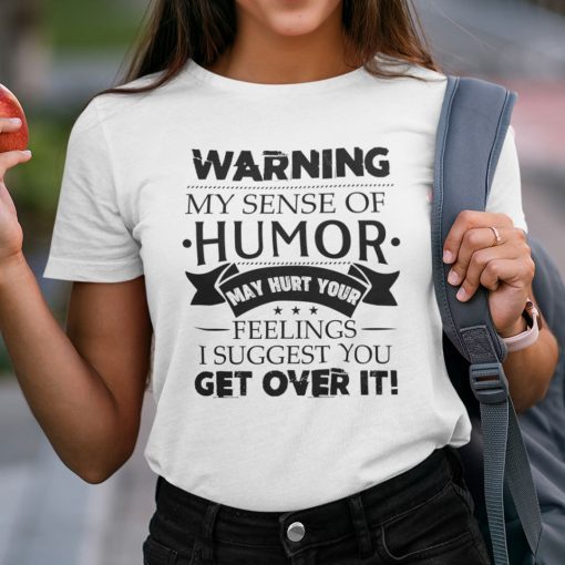 Warning My Sense Of Humor May Hurt You Feelings Gift Shirt