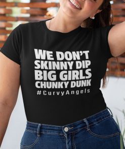 We Don’t Skinny Dip Big Girls Chunky Dunk Limited Shirt