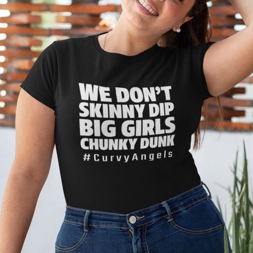 We Don’t Skinny Dip Big Girls Chunky Dunk Limited Shirt