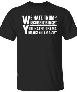 We Hate Trump Because He Is Racist You Hate Obama Because You Are Racist Unisex T-shirt