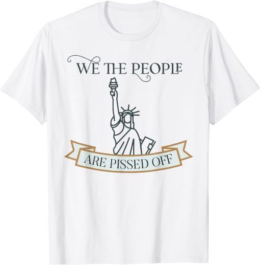 We the People are Pissed off Stop the Mandate Gift Shirt