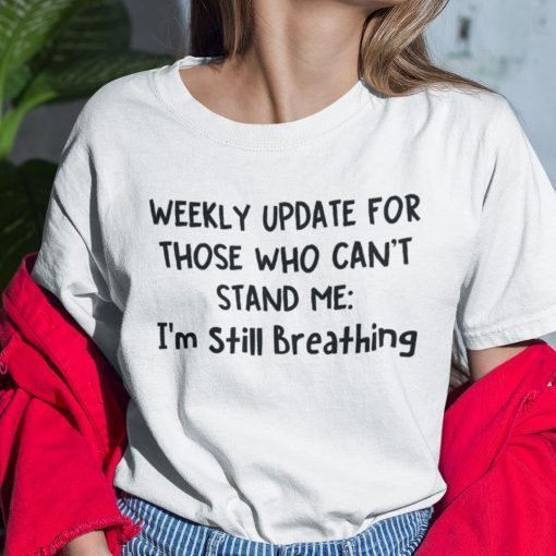 Weekly Update For Those Who Can’t Stand Me I’m Still Breathing Unisex T-Shirt