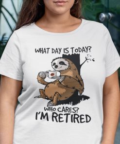 What Day Is Today Who Cares I’m Retired Sloth 2021 T-Shirt