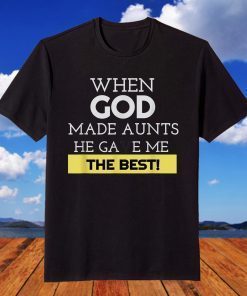 When God Made Aunts He Gave Me The Best T-Shirt