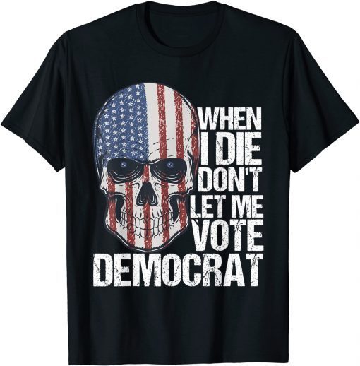 When I Die Don't Let Me Vote Democrat Us Flag Official Shirt