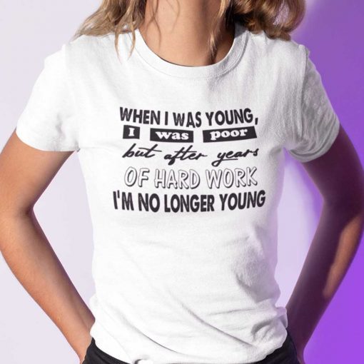 When I Was Young I Was Poor Gift Shirt