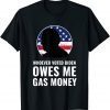 Whoever Voted Biden Owes Me Gas Money 2021 Shirt
