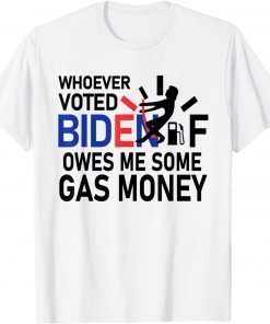 Whoever Voted Biden Owes Me Some Gas Money Unisex Shirt