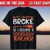 Witch My Broom Broke I Became A Sociology Teacher Halloween T-Shirt