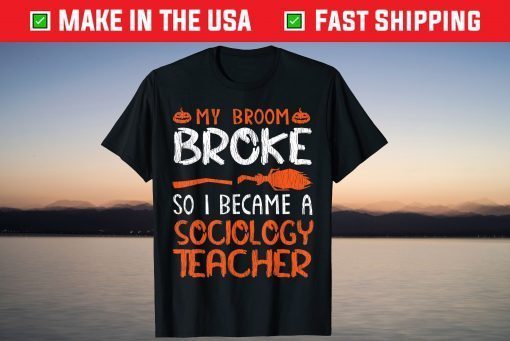 Witch My Broom Broke I Became A Sociology Teacher Halloween T-Shirt