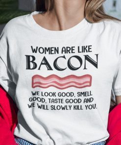 Women are Like Bacon We Look Good Limited T-Shirt