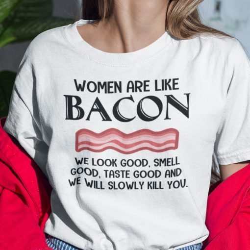 Women are Like Bacon We Look Good Limited T-Shirt