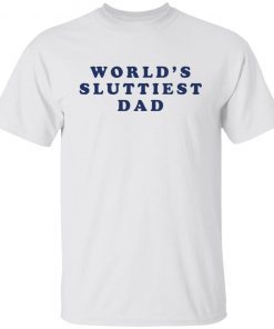 World’s Sluttiest Dad Us 2021 shirt