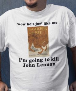 Wow He’s Just Like Me I’m Going To Kill John Lennon Gift Shirt